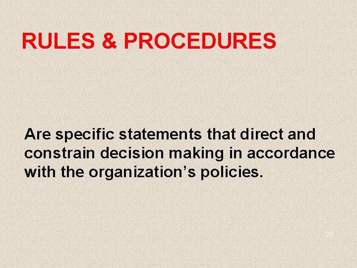 RULES & PROCEDURES Are specific statements that direct and constrain decision making in accordance