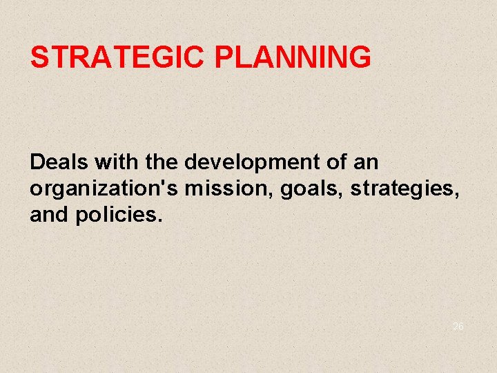 STRATEGIC PLANNING Deals with the development of an organization's mission, goals, strategies, and policies.