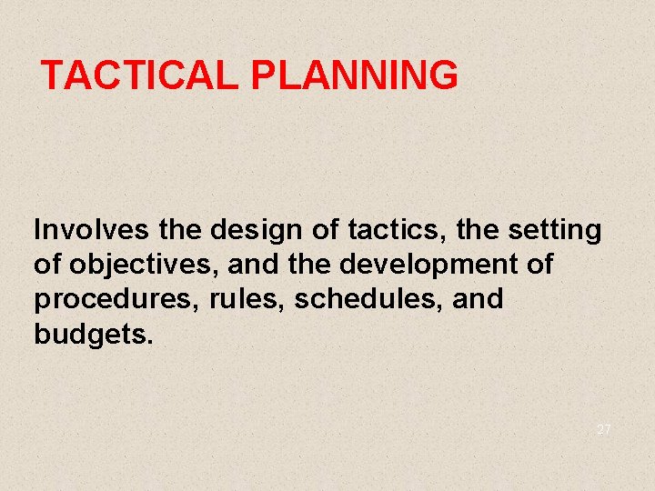 TACTICAL PLANNING Involves the design of tactics, the setting of objectives, and the development