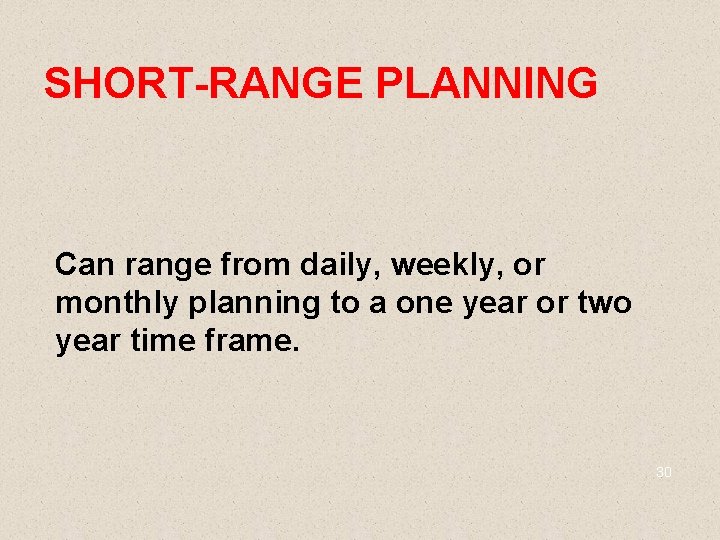 SHORT-RANGE PLANNING Can range from daily, weekly, or monthly planning to a one year