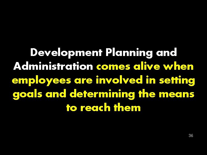 Development Planning and Administration comes alive when employees are involved in setting goals and