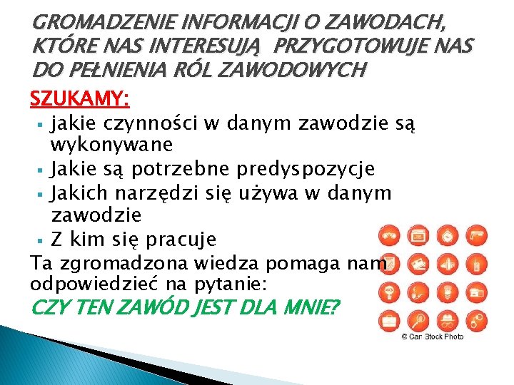 GROMADZENIE INFORMACJI O ZAWODACH, KTÓRE NAS INTERESUJĄ PRZYGOTOWUJE NAS DO PEŁNIENIA RÓL ZAWODOWYCH SZUKAMY: