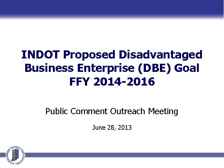 INDOT Proposed Disadvantaged Business Enterprise (DBE) Goal FFY 2014 -2016 Public Comment Outreach Meeting