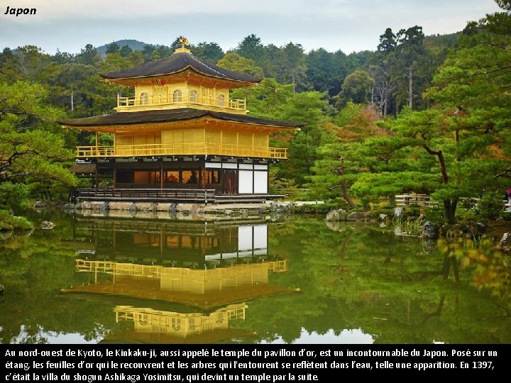 Japon Au nord-ouest de Kyoto, le Kinkaku-ji, aussi appelé le temple du pavillon d’or,