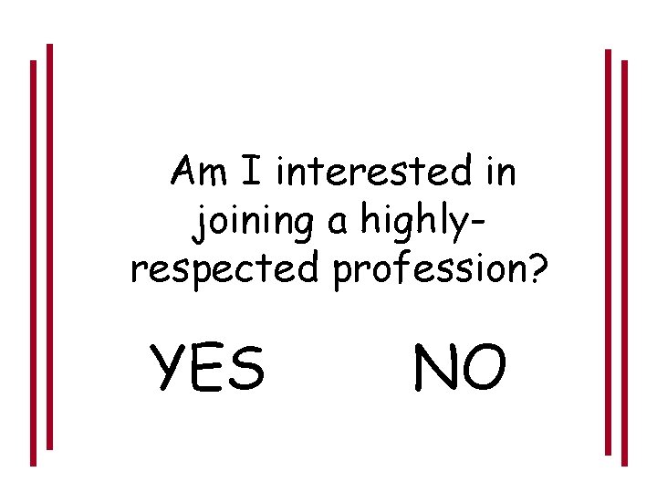 Am I interested in joining a highlyrespected profession? YES NO 