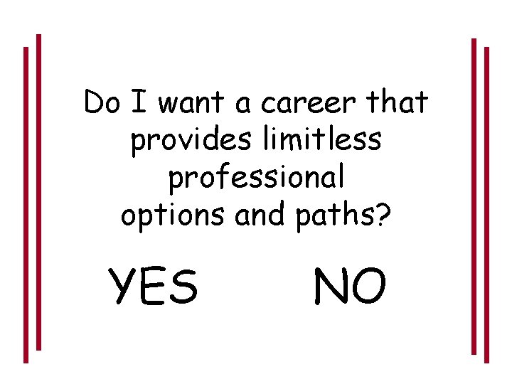 Do I want a career that provides limitless professional options and paths? YES NO