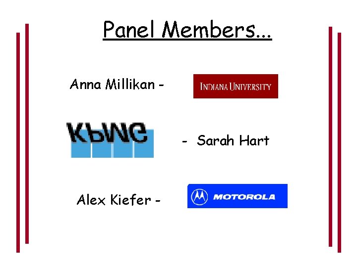 Panel Members. . . Anna Millikan - - Sarah Hart Alex Kiefer - 