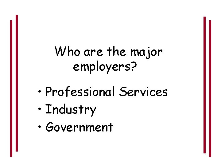 Who are the major employers? • Professional Services • Industry • Government 