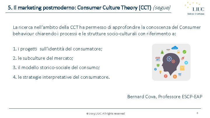 5. Il marketing postmoderno: Consumer Culture Theory (CCT) (segue) La ricerca nell’ambito della CCT