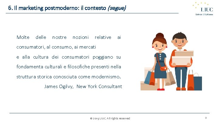 6. Il marketing postmoderno: il contesto (segue) Molte delle nostre nozioni relative ai consumatori,