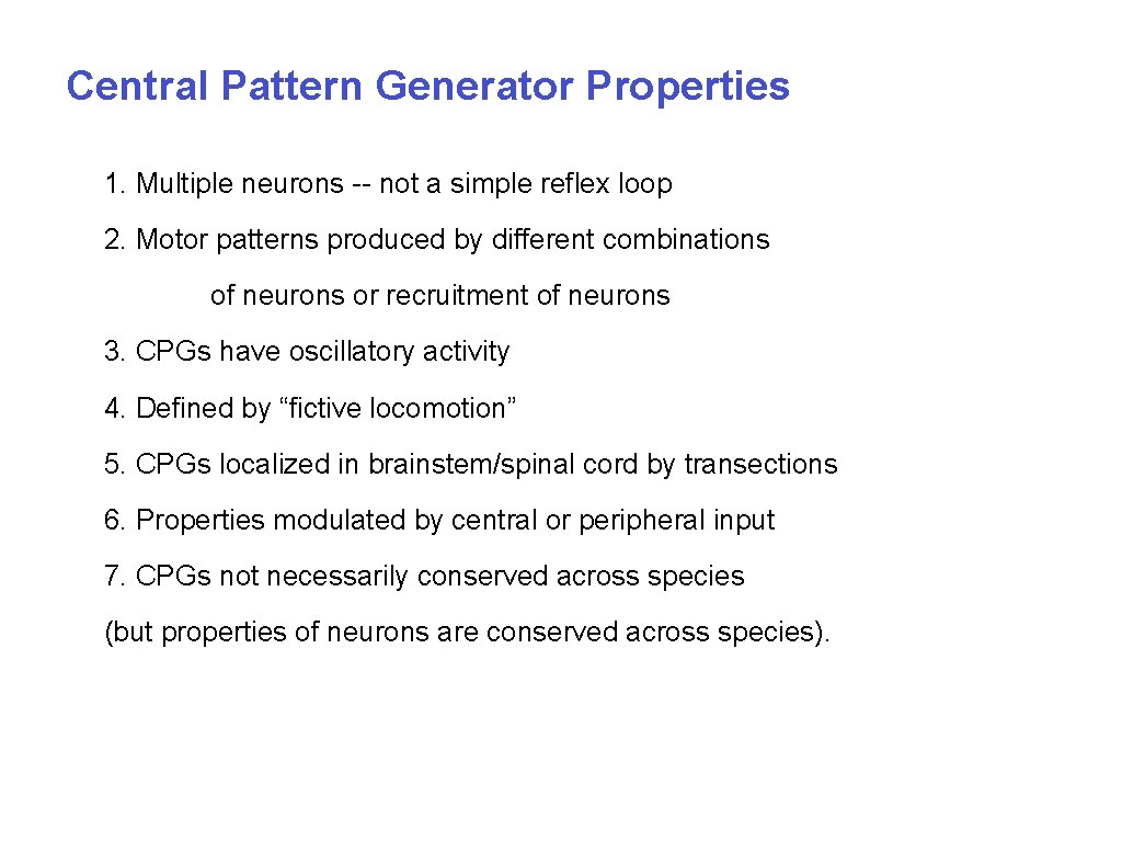 Central Pattern Generator Properties 1. Multiple neurons -- not a simple reflex loop 2. Central Pattern Generator Properties 1. Multiple neurons -- not a simple reflex loop 2.