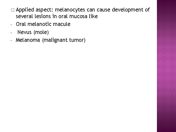 � - Applied aspect: melanocytes can cause development of several lesions in oral mucosa