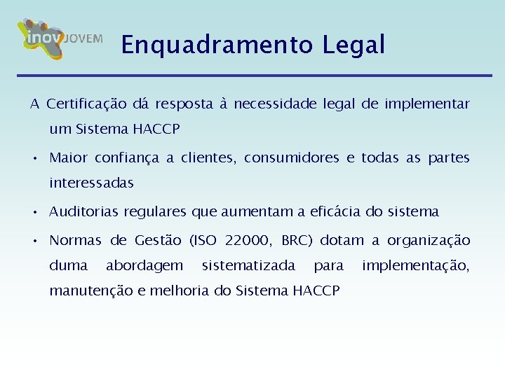 Enquadramento Legal A Certificação dá resposta à necessidade legal de implementar um Sistema HACCP Enquadramento Legal A Certificação dá resposta à necessidade legal de implementar um Sistema HACCP
