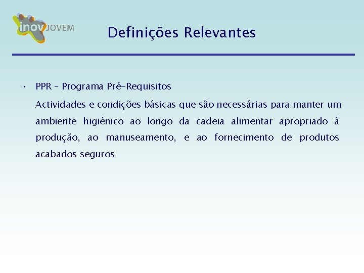 Definições Relevantes • PPR – Programa Pré-Requisitos Actividades e condições básicas que são necessárias Definições Relevantes • PPR – Programa Pré-Requisitos Actividades e condições básicas que são necessárias