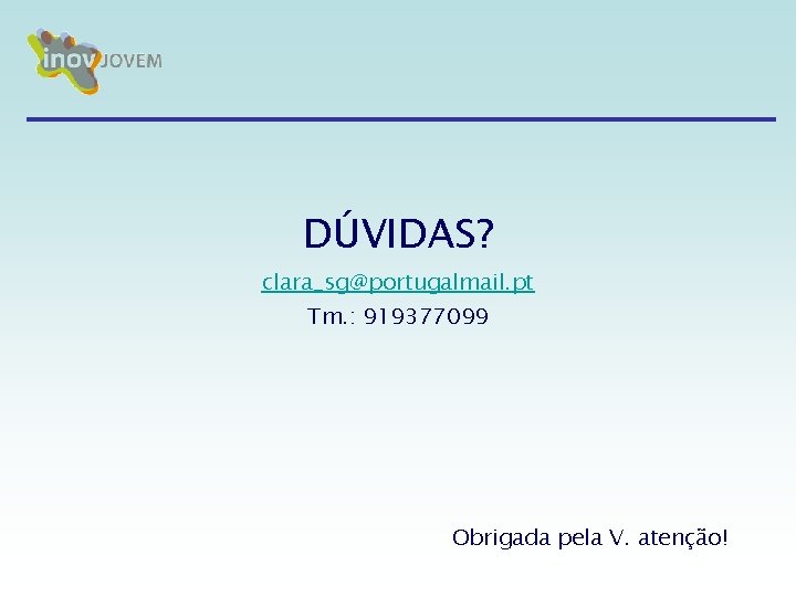 DÚVIDAS? clara_sg@portugalmail. pt Tm. : 919377099 Obrigada pela V. atenção! DÚVIDAS? clara_sg@portugalmail. pt Tm. : 919377099 Obrigada pela V. atenção!