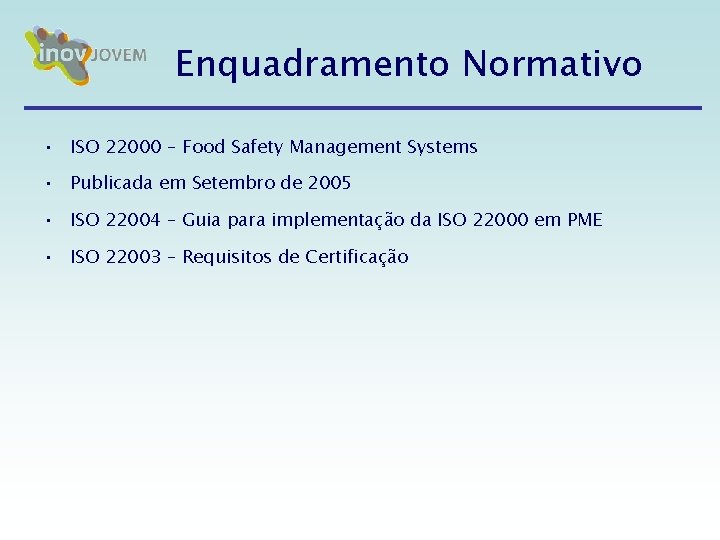 Enquadramento Normativo • ISO 22000 – Food Safety Management Systems • Publicada em Setembro Enquadramento Normativo • ISO 22000 – Food Safety Management Systems • Publicada em Setembro