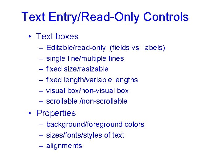 Text Entry/Read-Only Controls • Text boxes – – – Editable/read-only (fields vs. labels) single