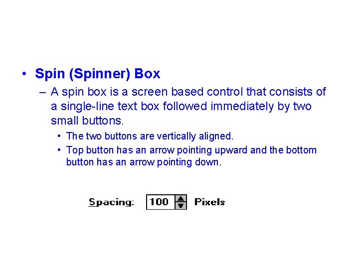  • Spin (Spinner) Box – A spin box is a screen based control