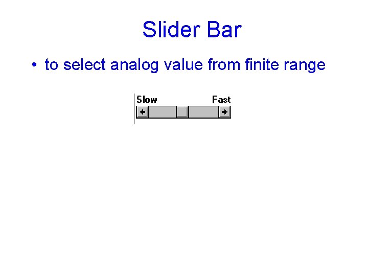 Slider Bar • to select analog value from finite range 