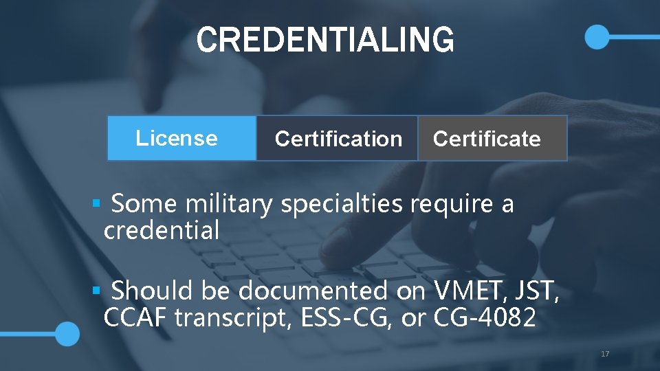 CREDENTIALING License Certification Certificate § Some military specialties require a credential § Should be