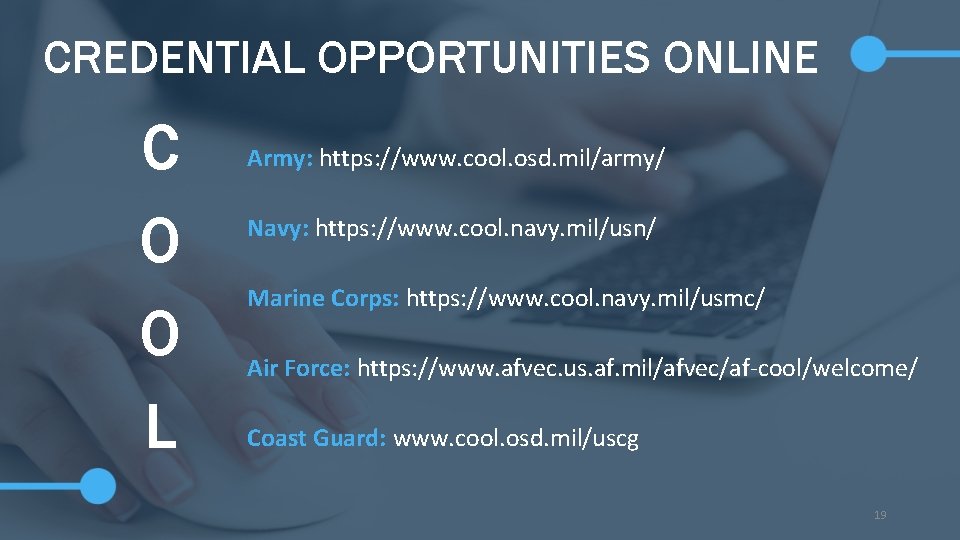 CREDENTIAL OPPORTUNITIES ONLINE C O O L Army: https: //www. cool. osd. mil/army/ Navy: