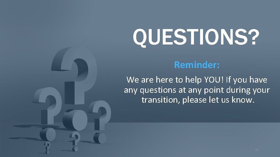 QUESTIONS? Reminder: We are here to help YOU! If you have any questions at
