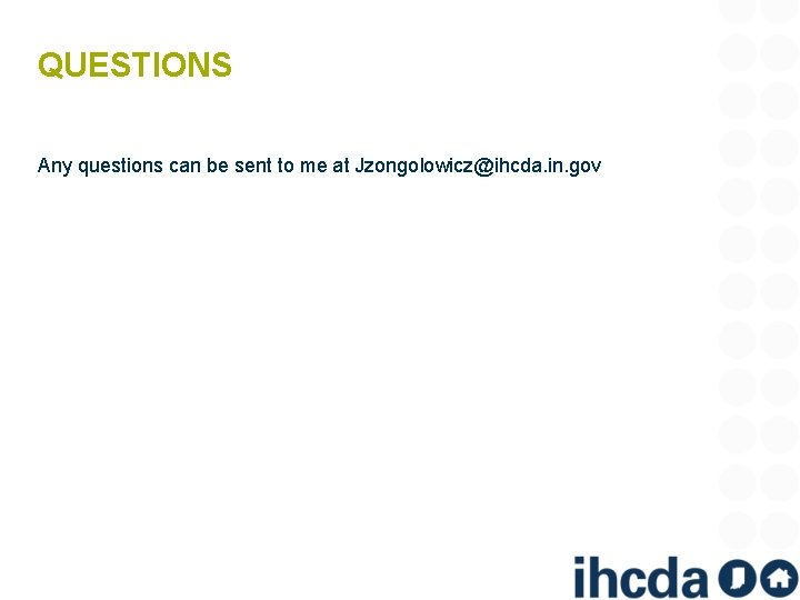 QUESTIONS Any questions can be sent to me at Jzongolowicz@ihcda. in. gov QUESTIONS Any questions can be sent to me at Jzongolowicz@ihcda. in. gov