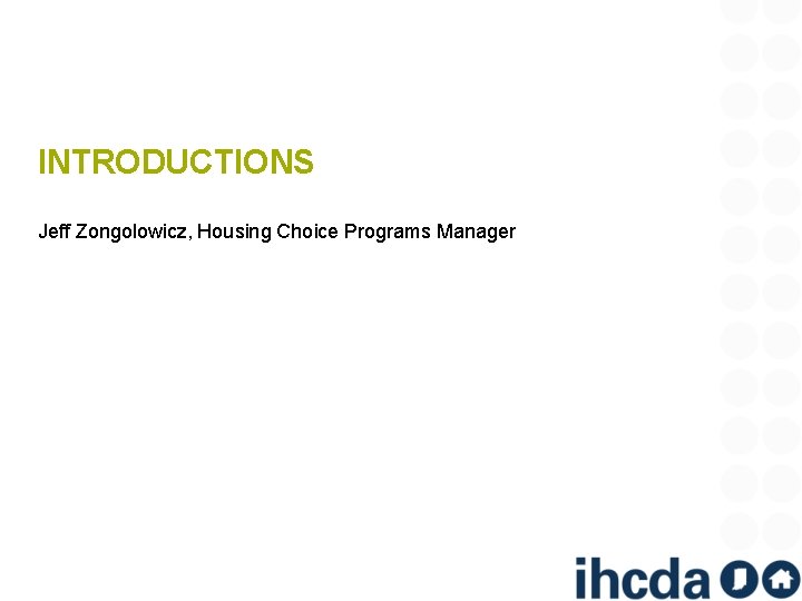 INTRODUCTIONS Jeff Zongolowicz, Housing Choice Programs Manager INTRODUCTIONS Jeff Zongolowicz, Housing Choice Programs Manager