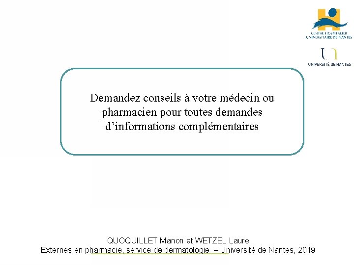 Demandez conseils à votre médecin ou pharmacien pour toutes demandes d’informations complémentaires QUOQUILLET Manon