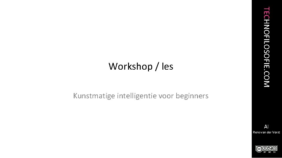 TECHNOFILOSOFIE. COM Workshop / les Kunstmatige intelligentie voor beginners AI Rens van der Vorst