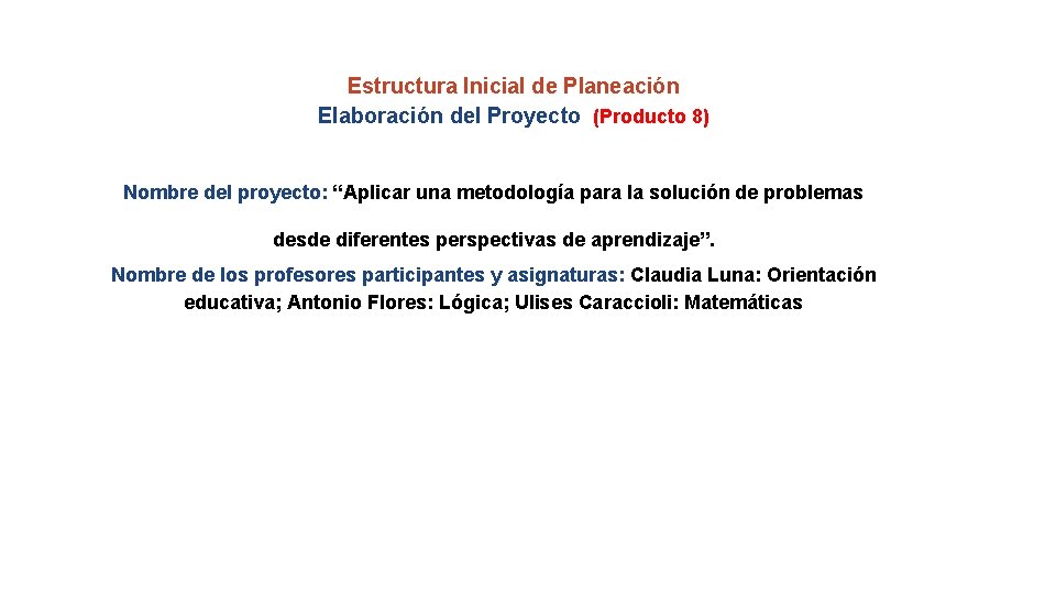 Estructura Inicial de Planeación Elaboración del Proyecto (Producto 8) Nombre del proyecto: “Aplicar una