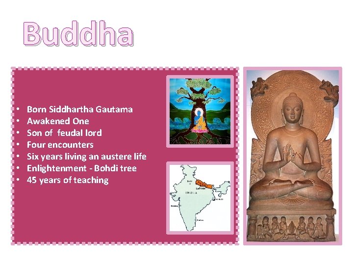 Buddha • • Born Siddhartha Gautama Awakened One Son of feudal lord Four encounters