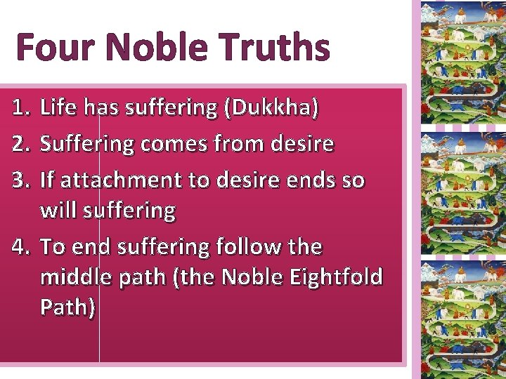Four Noble Truths 1. Life has suffering (Dukkha) 2. Suffering comes from desire 3.