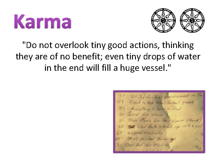Karma "Do not overlook tiny good actions, thinking they are of no benefit; even