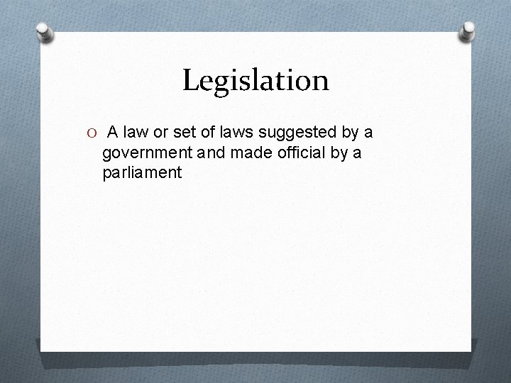 Legislation O A law or set of laws suggested by a government and made