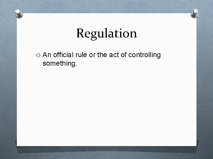 Regulation O An official rule or the act of controlling something. 