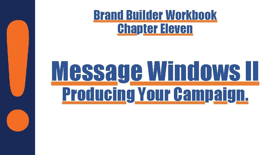 Brand Builder Workbook Chapter Eleven Message Windows II Producing Your Campaign. 