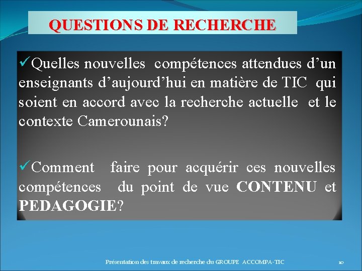 QUESTIONS DE RECHERCHE üQuelles nouvelles compétences attendues d’un enseignants d’aujourd’hui en matière de TIC