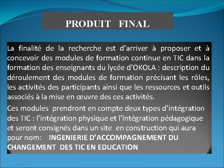 PRODUIT FINAL La finalité de la recherche est d’arriver à proposer et à concevoir
