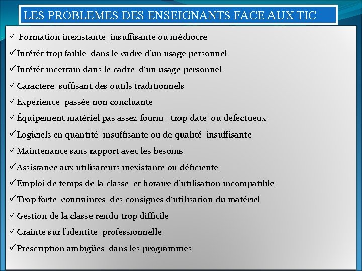 LES PROBLEMES DES ENSEIGNANTS FACE AUX TIC ü Formation inexistante , insuffisante ou médiocre