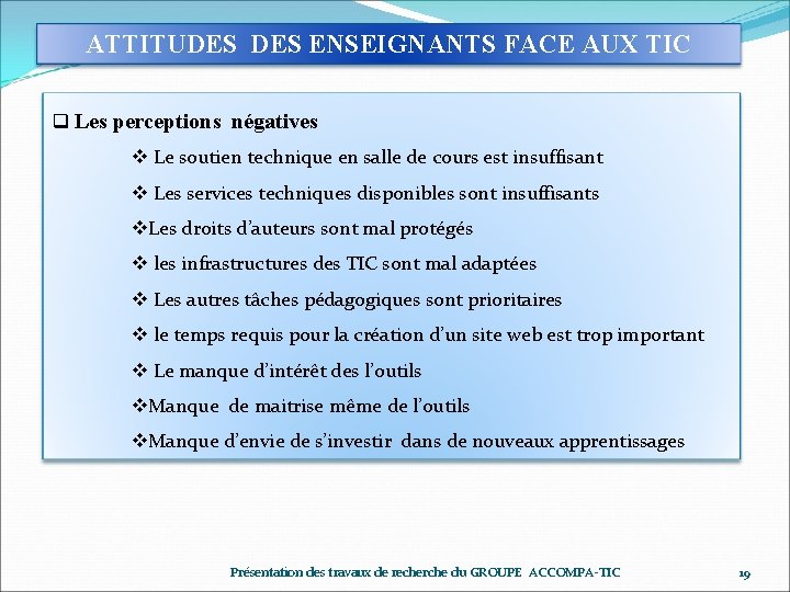 ATTITUDES ENSEIGNANTS FACE AUX TIC q Les perceptions négatives v Le soutien technique en