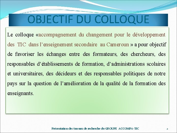 OBJECTIF DU COLLOQUE Le colloque «accompagnement du changement pour le développement des TIC dans