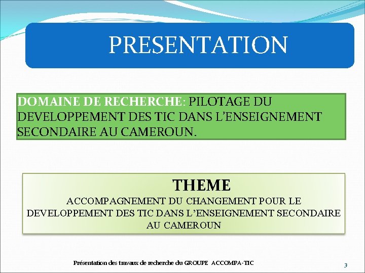 PRESENTATION DOMAINE DE RECHERCHE: PILOTAGE DU DEVELOPPEMENT DES TIC DANS L’ENSEIGNEMENT SECONDAIRE AU CAMEROUN.
