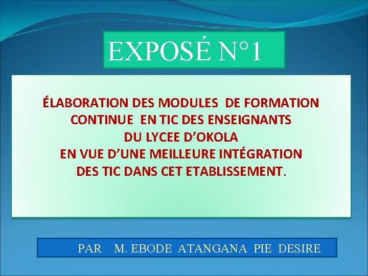 EXPOSÉ N° 1 ÉLABORATION DES MODULES DE FORMATION CONTINUE EN TIC DES ENSEIGNANTS DU