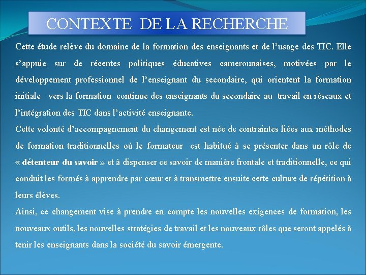 CONTEXTE DE LA RECHERCHE Cette étude relève du domaine de la formation des enseignants