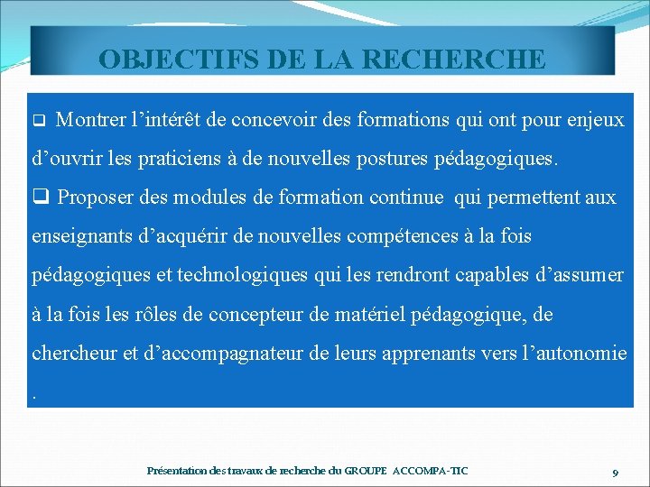OBJECTIFS DE LA RECHERCHE q Montrer l’intérêt de concevoir des formations qui ont pour