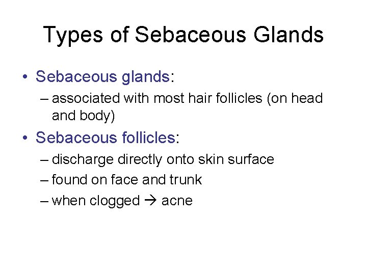 Types of Sebaceous Glands • Sebaceous glands: – associated with most hair follicles (on