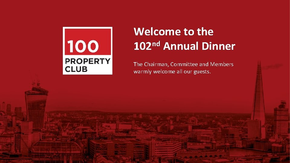 Welcome to the 102 nd Annual Dinner The Chairman, Committee and Members warmly welcome