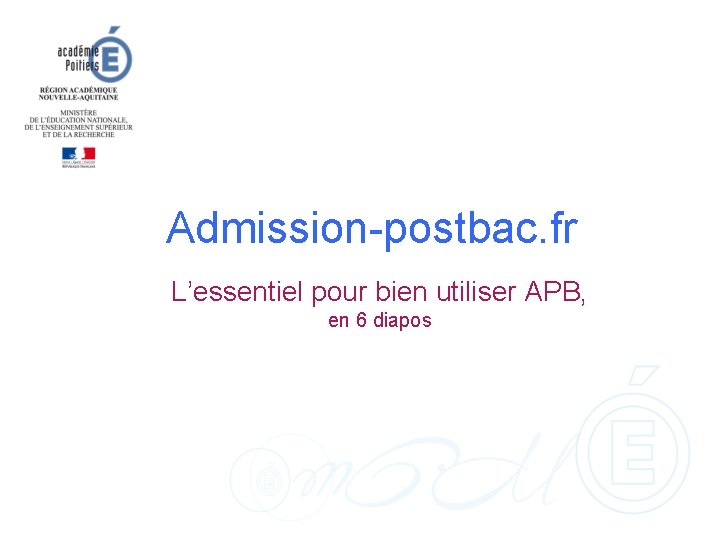 Admission-postbac. fr L’essentiel pour bien utiliser APB, en 6 diapos 