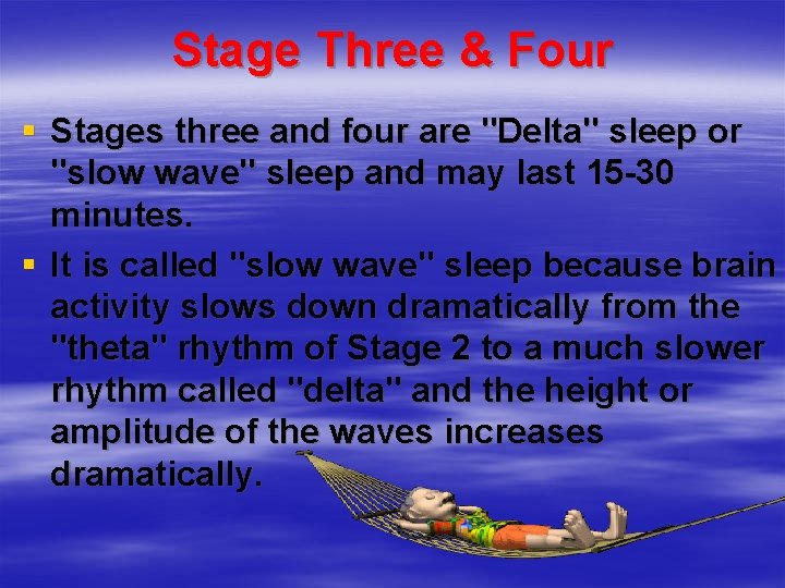 Stage Three & Four § Stages three and four are "Delta" sleep or "slow